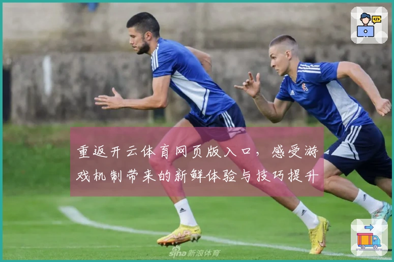 重返开云体育网页版入口，感受游戏机制带来的新鲜体验与技巧提升