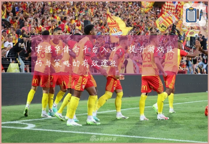 掌握华体会平台入口，提升游戏技巧与策略的有效途径