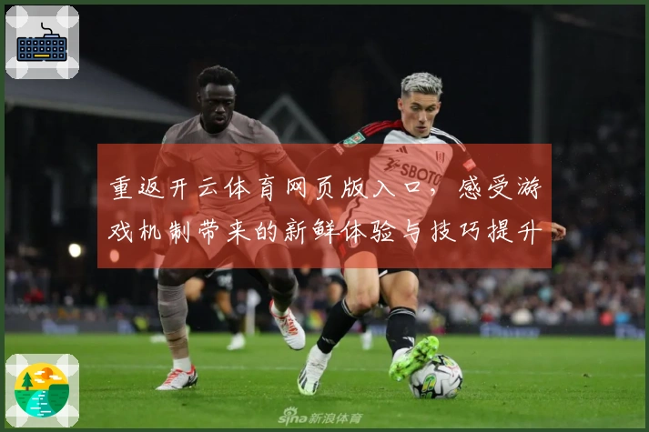 重返开云体育网页版入口，感受游戏机制带来的新鲜体验与技巧提升
